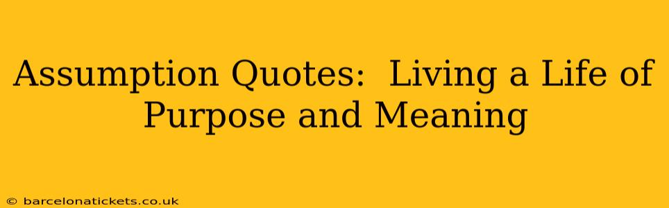 Assumption Quotes:  Living a Life of Purpose and Meaning