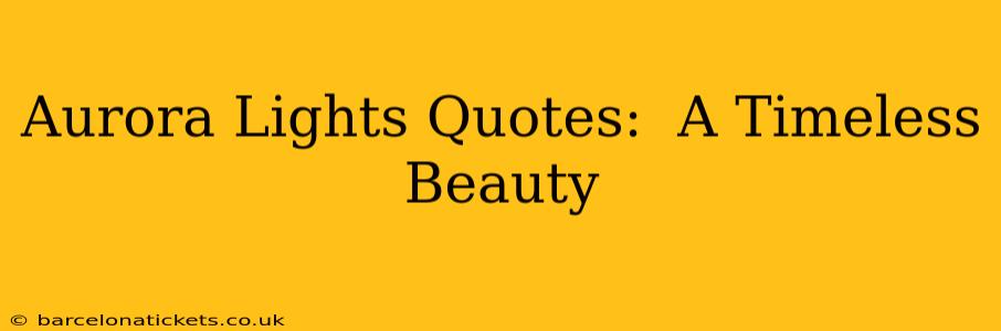 Aurora Lights Quotes:  A Timeless Beauty
