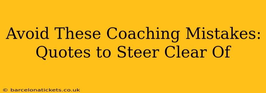 Avoid These Coaching Mistakes: Quotes to Steer Clear Of