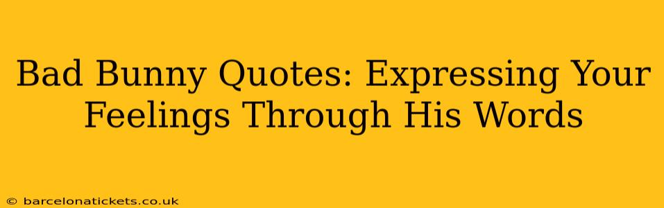 Bad Bunny Quotes: Expressing Your Feelings Through His Words