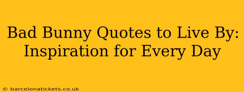 Bad Bunny Quotes to Live By: Inspiration for Every Day