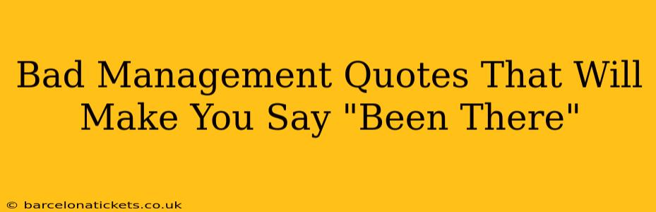 Bad Management Quotes That Will Make You Say "Been There"