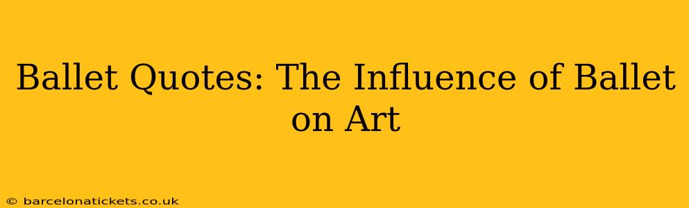 Ballet Quotes: The Influence of Ballet on Art