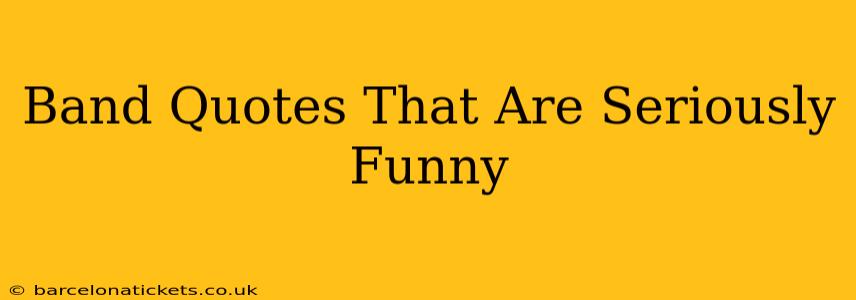 Band Quotes That Are Seriously Funny