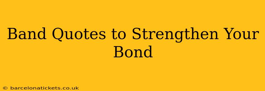 Band Quotes to Strengthen Your Bond