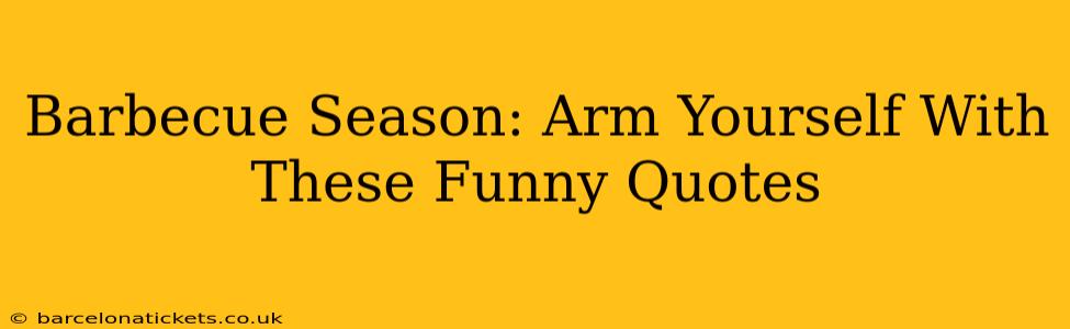 Barbecue Season: Arm Yourself With These Funny Quotes