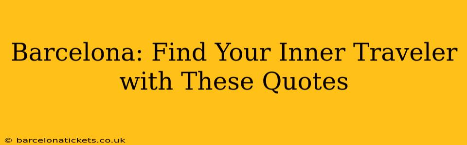 Barcelona: Find Your Inner Traveler with These Quotes
