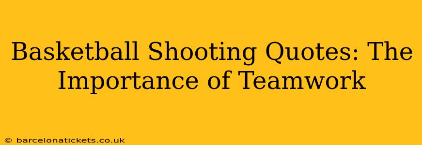 Basketball Shooting Quotes: The Importance of Teamwork