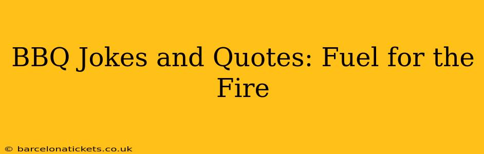 BBQ Jokes and Quotes: Fuel for the Fire