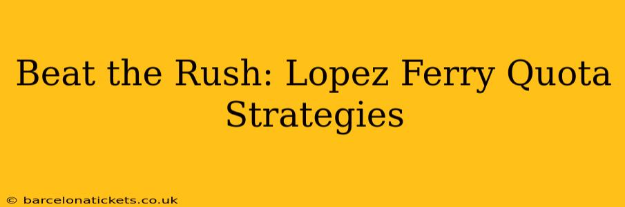 Beat the Rush: Lopez Ferry Quota Strategies