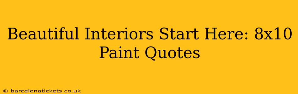 Beautiful Interiors Start Here: 8x10 Paint Quotes