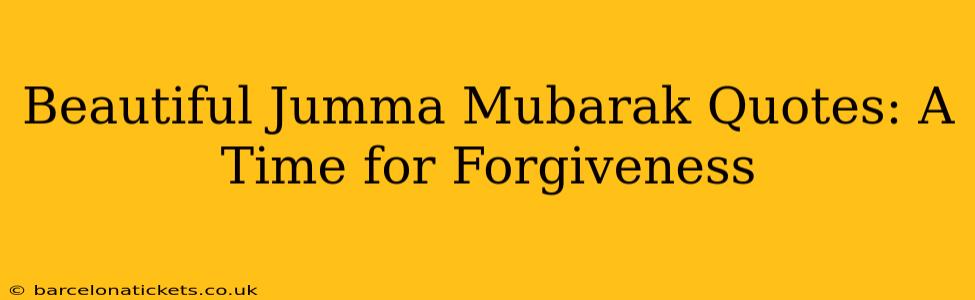 Beautiful Jumma Mubarak Quotes: A Time for Forgiveness