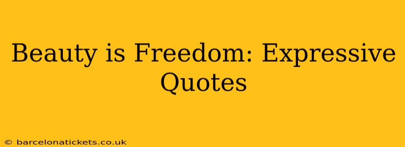 Beauty is Freedom: Expressive Quotes