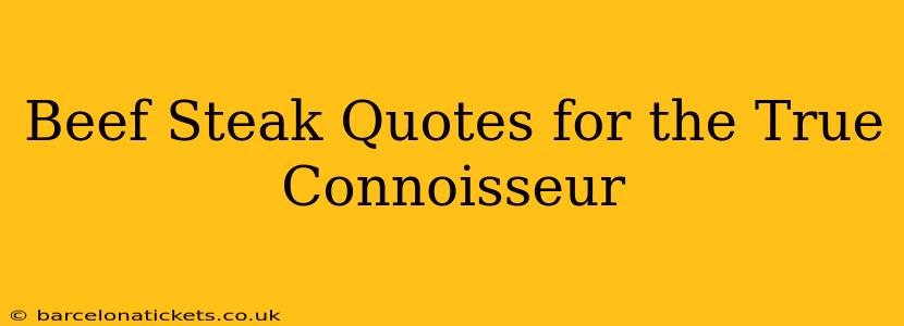 Beef Steak Quotes for the True Connoisseur