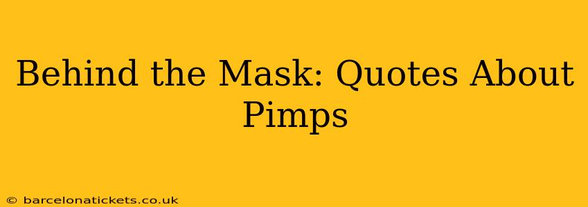 Behind the Mask: Quotes About Pimps Behind the Mask: Quotes About Pimps