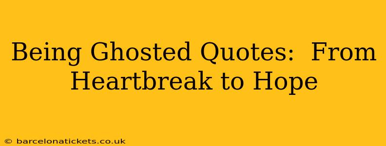 Being Ghosted Quotes:  From Heartbreak to Hope