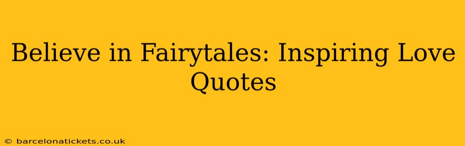 Believe in Fairytales: Inspiring Love Quotes