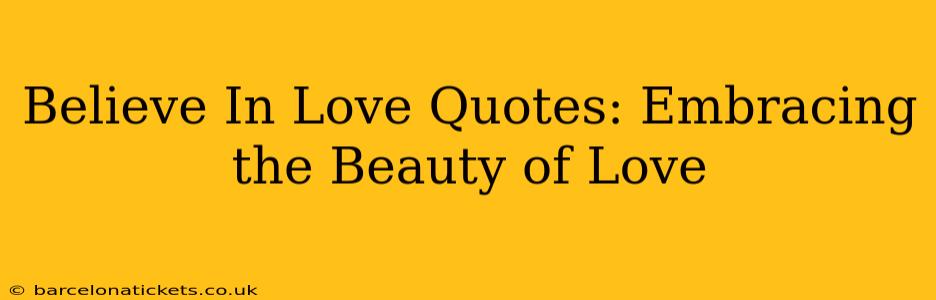 Believe In Love Quotes: Embracing the Beauty of Love