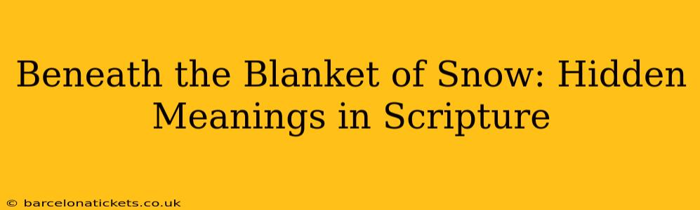 Beneath the Blanket of Snow: Hidden Meanings in Scripture
