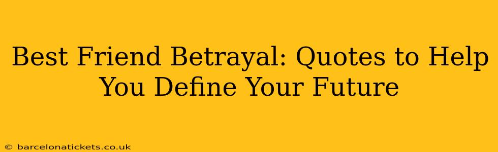 Best Friend Betrayal: Quotes to Help You Define Your Future