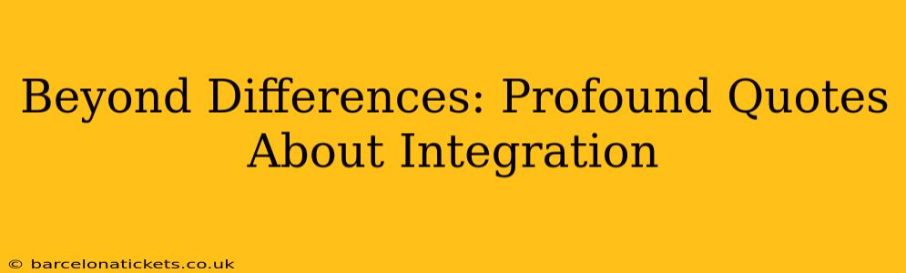 Beyond Differences: Profound Quotes About Integration