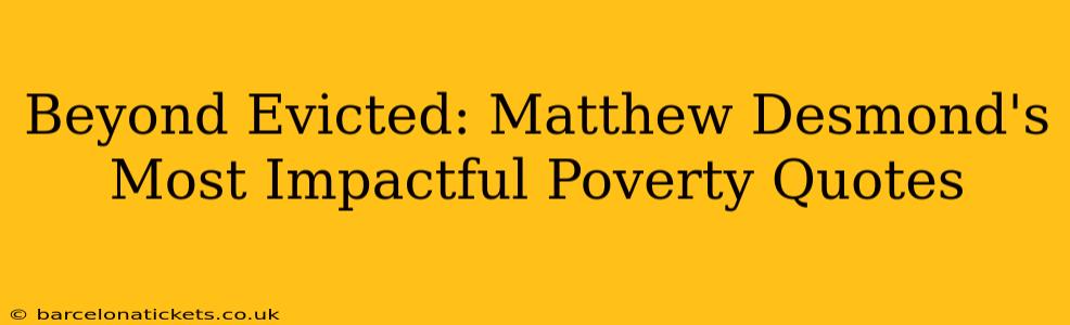 Beyond Evicted: Matthew Desmond's Most Impactful Poverty Quotes