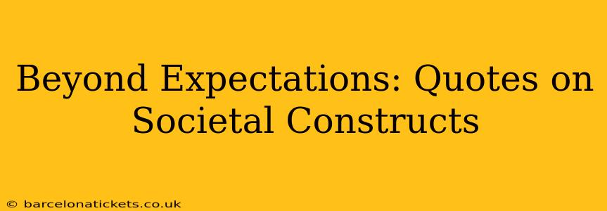 Beyond Expectations: Quotes on Societal Constructs