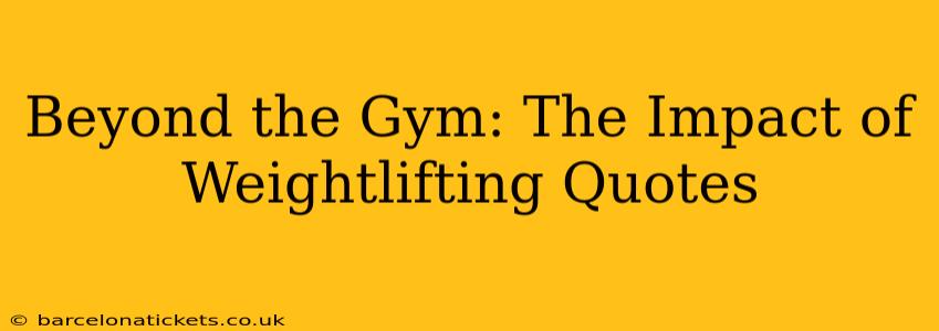 Beyond the Gym: The Impact of Weightlifting Quotes