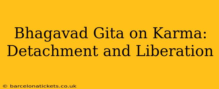Bhagavad Gita on Karma: Detachment and Liberation