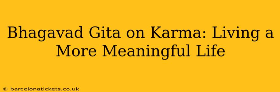 Bhagavad Gita on Karma: Living a More Meaningful Life