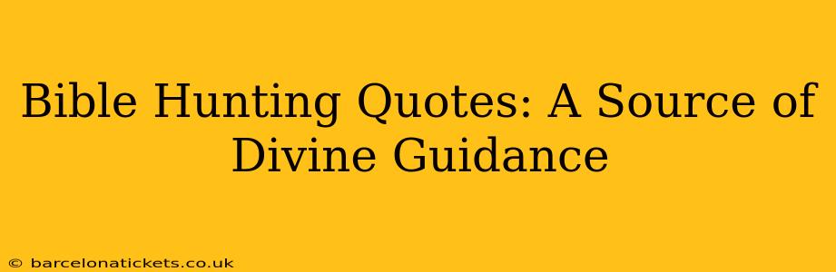 Bible Hunting Quotes: A Source of Divine Guidance
