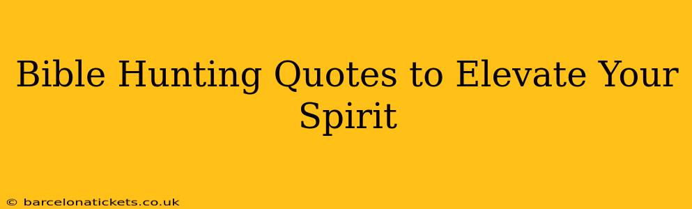 Bible Hunting Quotes to Elevate Your Spirit