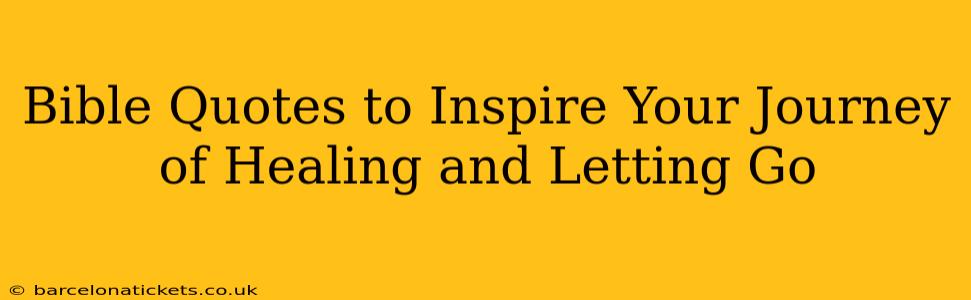 Bible Quotes to Inspire Your Journey of Healing and Letting Go
