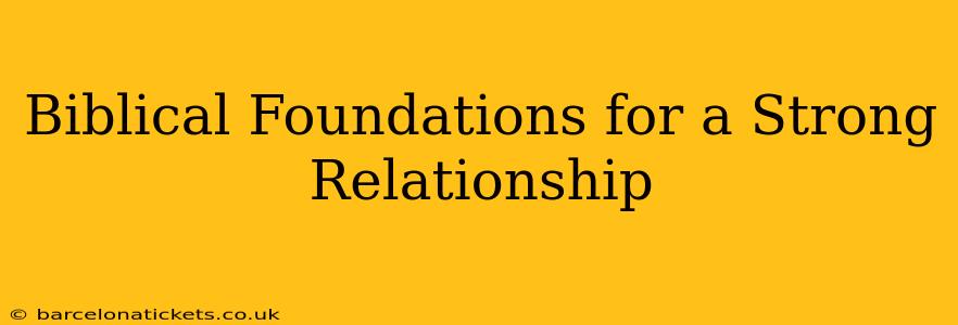 Biblical Foundations for a Strong Relationship