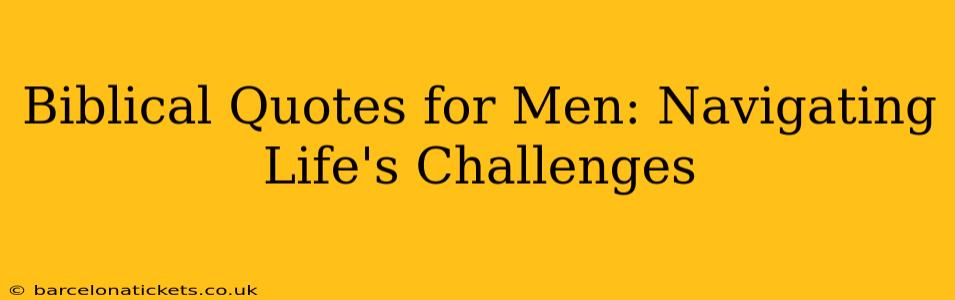 Biblical Quotes for Men: Navigating Life's Challenges