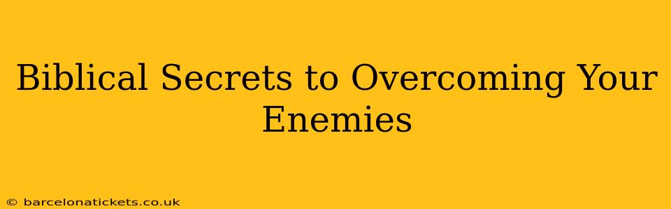 Biblical Secrets to Overcoming Your Enemies