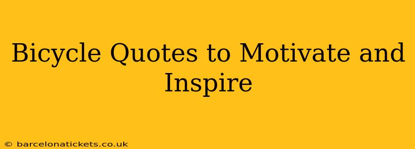 Bicycle Quotes to Motivate and Inspire