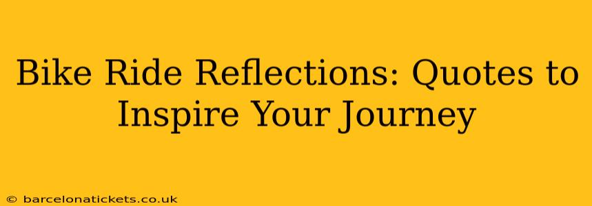 Bike Ride Reflections: Quotes to Inspire Your Journey