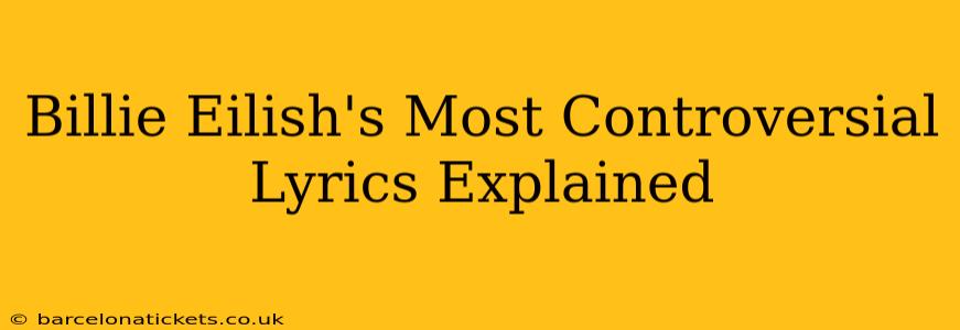 Billie Eilish's Most Controversial Lyrics Explained