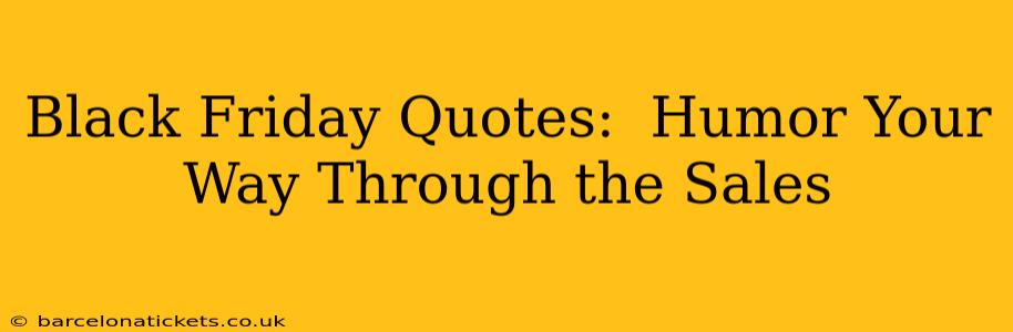 Black Friday Quotes:  Humor Your Way Through the Sales
