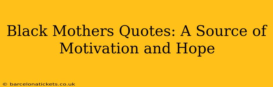 Black Mothers Quotes: A Source of Motivation and Hope