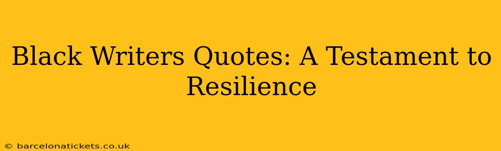 Black Writers Quotes: A Testament to Resilience