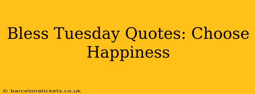 Bless Tuesday Quotes: Choose Happiness