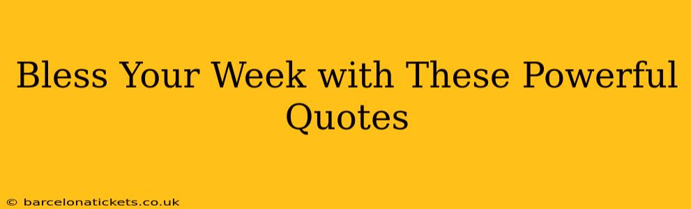 Bless Your Week with These Powerful Quotes