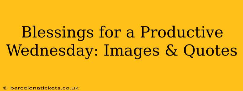 Blessings for a Productive Wednesday: Images & Quotes