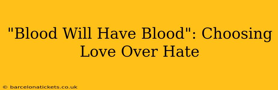 "Blood Will Have Blood": Choosing Love Over Hate