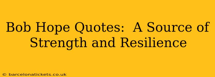 Bob Hope Quotes:  A Source of Strength and Resilience