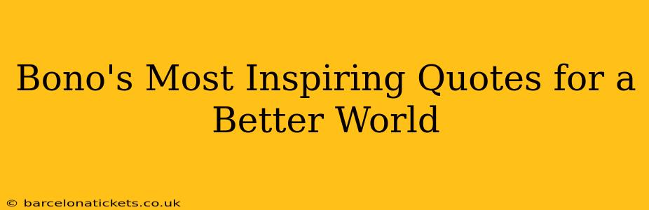 Bono's Most Inspiring Quotes for a Better World