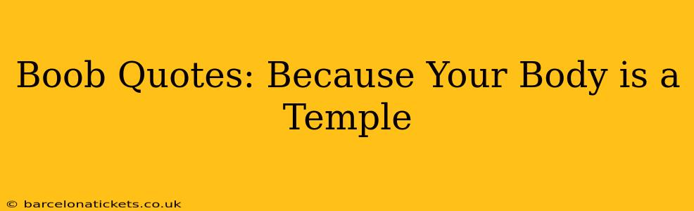 Boob Quotes: Because Your Body is a Temple Boob Quotes: Because Your Body is a Temple