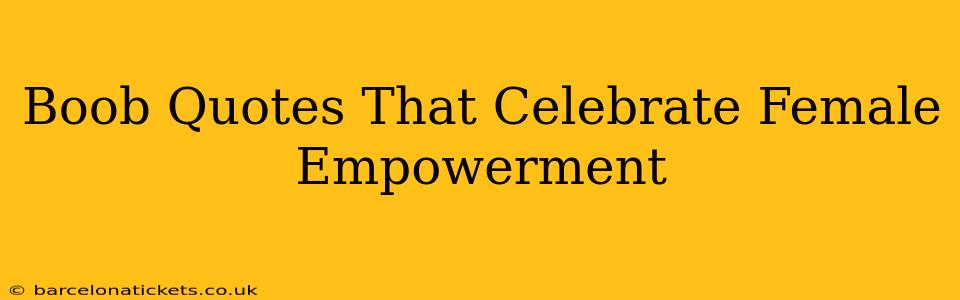 Boob Quotes That Celebrate Female Empowerment